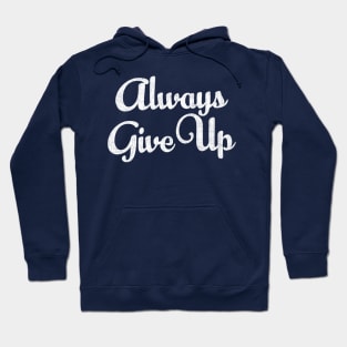 Always Give Up - Humorous Typography Design Hoodie